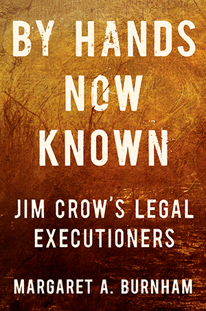 Cover of By Hands Now Known: Jim Crow's Legal Executioners by Margaret A. Burnham